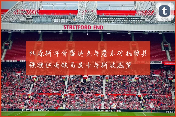帕森斯评价雷迪克与詹东对抗称其强硬但尚缺乌度卡与斯波威望